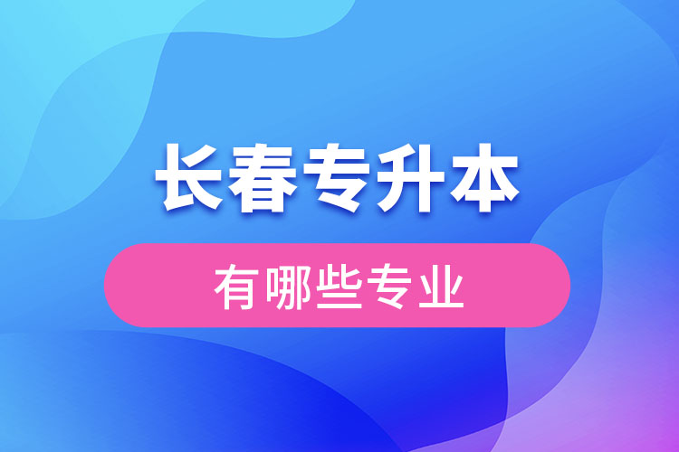 長春專升本有哪些專業(yè)？