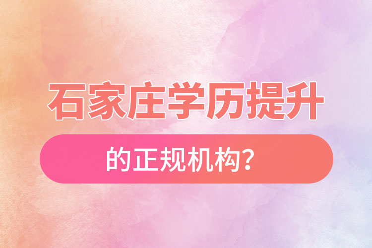石家莊學(xué)歷提升的正規(guī)機(jī)構(gòu)？
