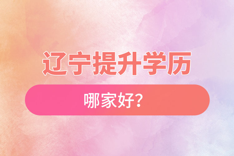遼寧提升學(xué)歷哪家好？