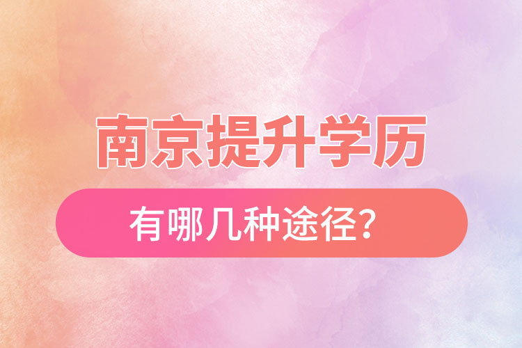 南京提升學歷有哪幾種途徑？
