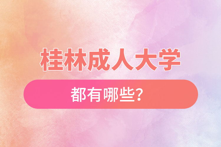 桂林成人大學(xué)都有哪些？