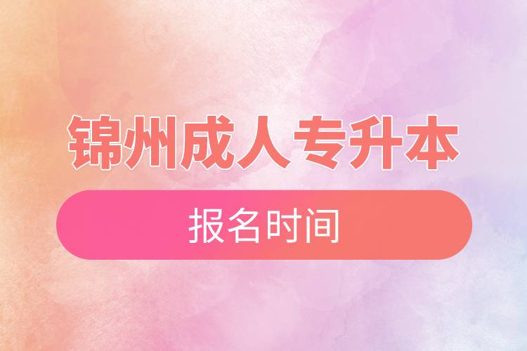 錦州成人專(zhuān)升本報(bào)名時(shí)間
