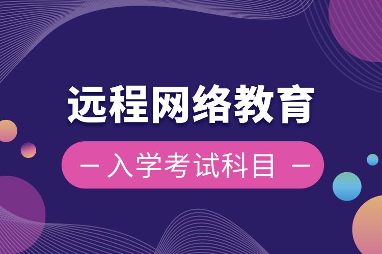 遠程網(wǎng)絡(luò)教育入學(xué)考試科目是什么