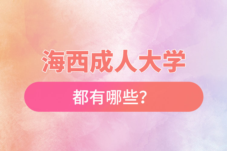 海西成人大學(xué)都有哪些？