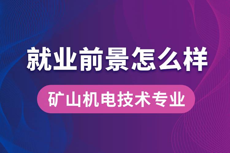 礦山機電技術專業(yè)畢業(yè)后就業(yè)前景怎么樣？