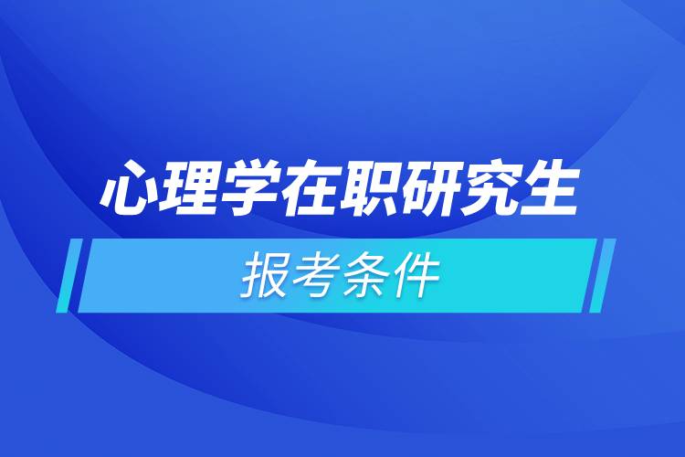 心理學(xué)在職研究生報考條件