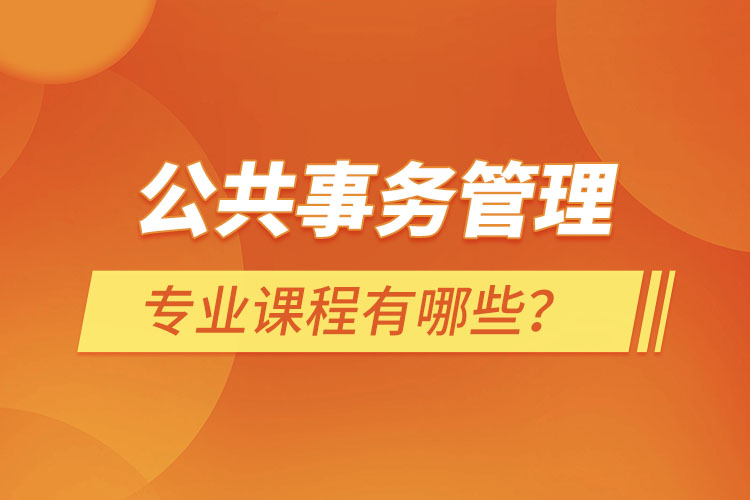 公共事務(wù)管理專(zhuān)業(yè)課程有哪些？