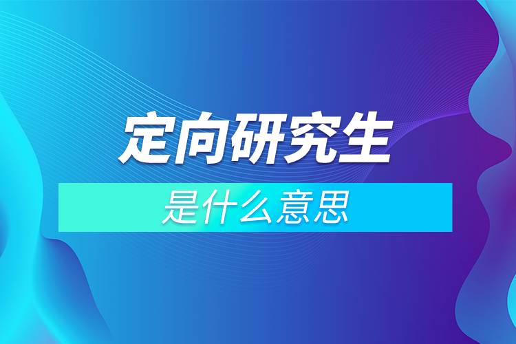 定向研究生是什么意思