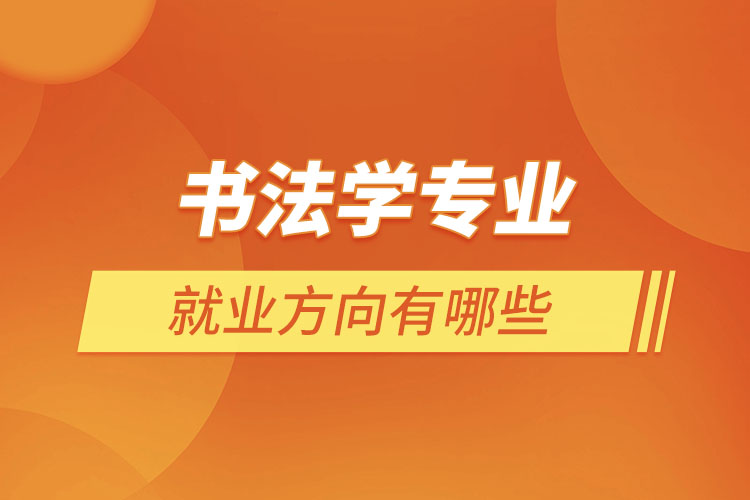 書法學專業(yè)就業(yè)方向有哪些