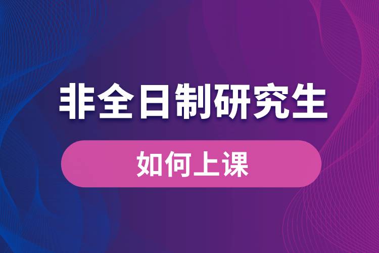 非全日制研究生如何上課