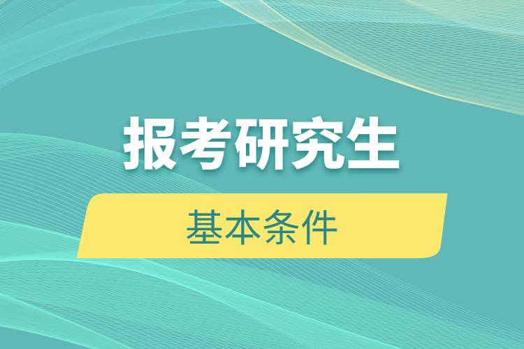 報(bào)考研究生基本條件.jpg 報(bào)考研究生基本條件.jpg