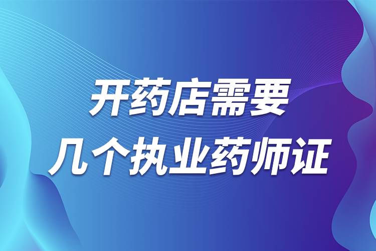 開藥店需要幾個執(zhí)業(yè)藥師證.jpg 開藥店需要幾個執(zhí)業(yè)藥師證.jpg