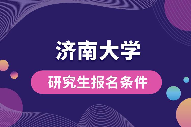 1663919242267970.jpg 濟(jì)南大學(xué)研究生報(bào)名條件.jpg