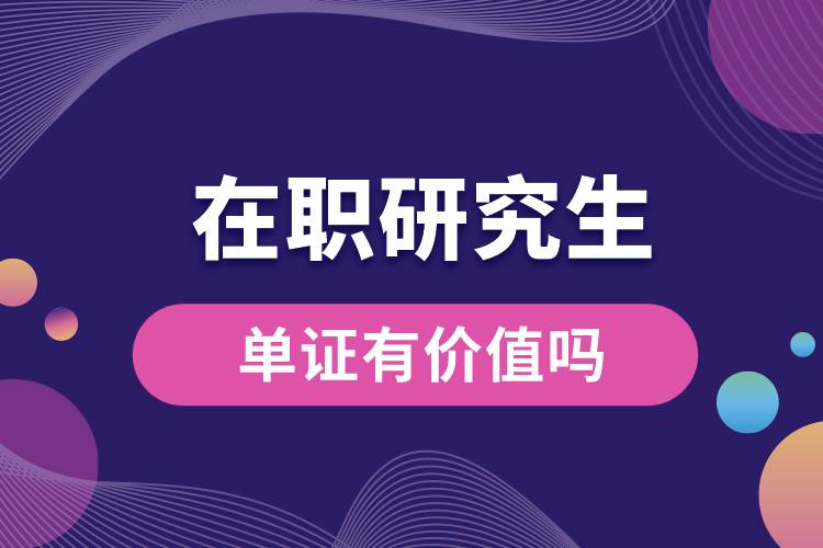 1663924938650970.jpg 在職研究生單證有價(jià)值嗎.jpg