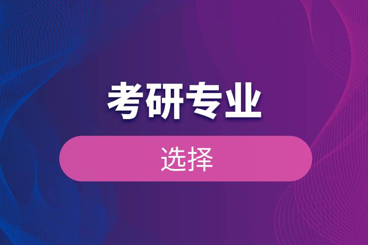 考研專業(yè)選擇.jpg 考研專業(yè)選擇.jpg