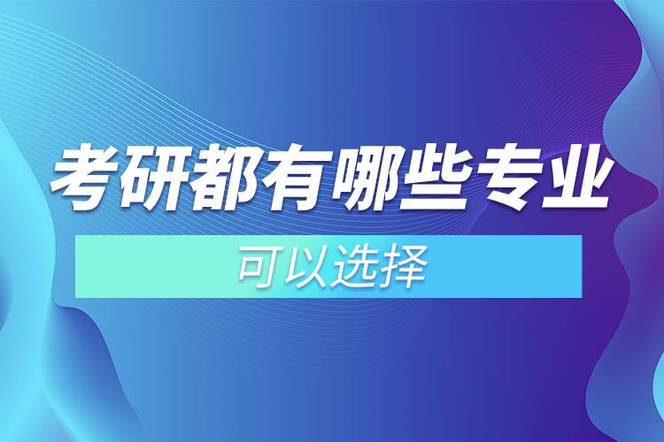 考研都有哪些專業(yè)可以選擇.jpg 考研都有哪些專業(yè)可以選擇.jpg