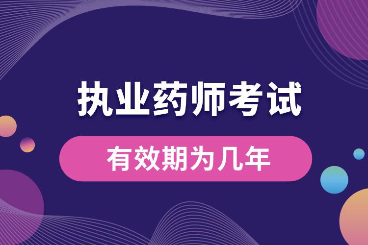 1665469848507531.jpg 執(zhí)業(yè)藥師考試有效期為幾年.jpg