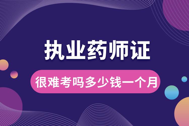 執(zhí)業(yè)藥師證很難考嗎多少錢一個(gè)月.jpg