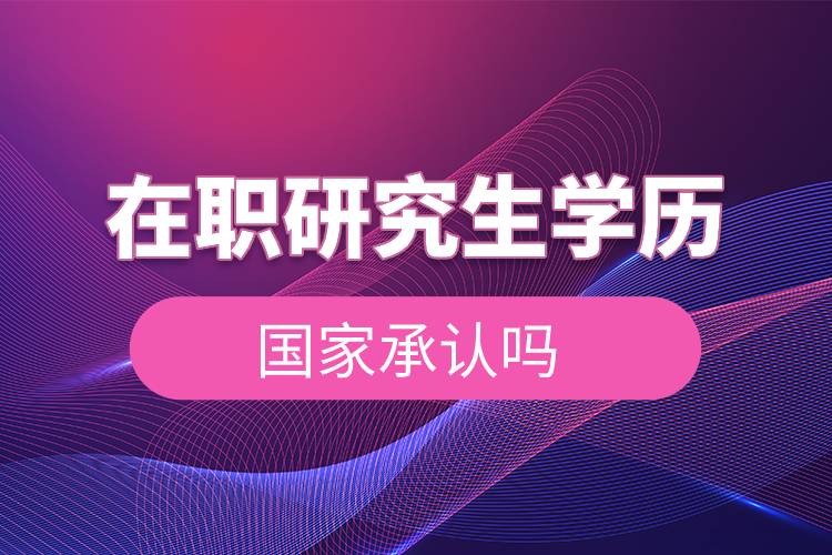 在職研究生學(xué)歷國家承認(rèn)嗎.jpg 在職研究生學(xué)歷國家承認(rèn)嗎.jpg