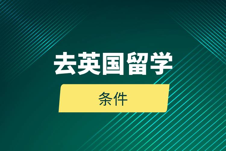 去英國(guó)留學(xué)條件.jpg 去英國(guó)留學(xué)條件.jpg
