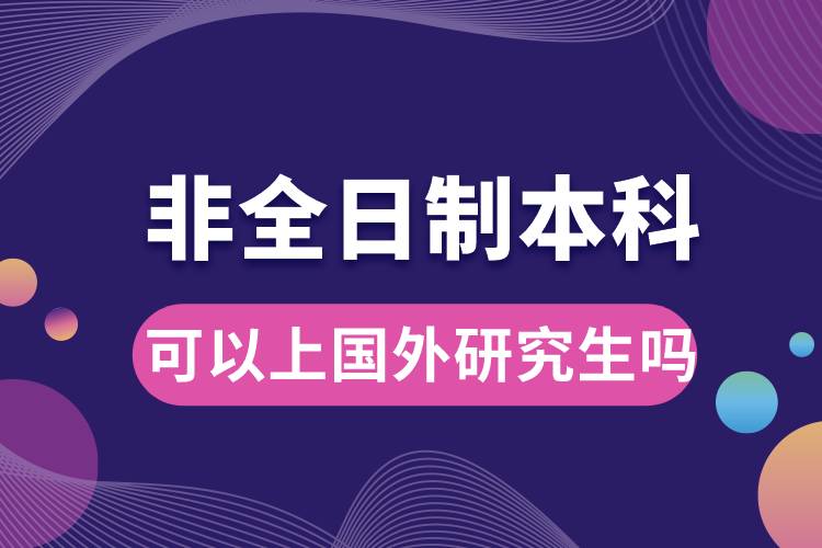 非全日制本科可以上國(guó)外研究生嗎.jpg