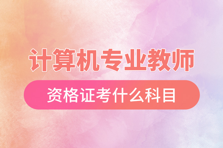 1668585098857423.jpg 計算機(jī)專業(yè)教師資格證考什么科目.jpg