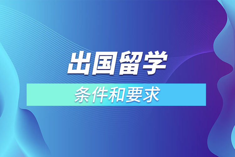 1669340655659328.jpg 出國留學(xué)的條件和要求.jpg