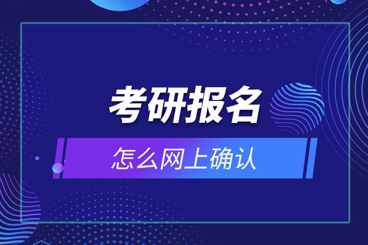 考研報名怎么網(wǎng)上確認(rèn).jpg 考研報名怎么網(wǎng)上確認(rèn).jpg