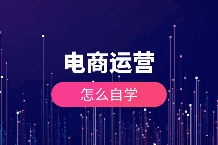 電商運營怎么自學(xué).jpg 電商運營怎么自學(xué).jpg
