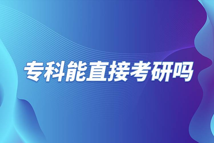 ??颇苤苯涌佳袉?jpg 專科能直接考研嗎.jpg