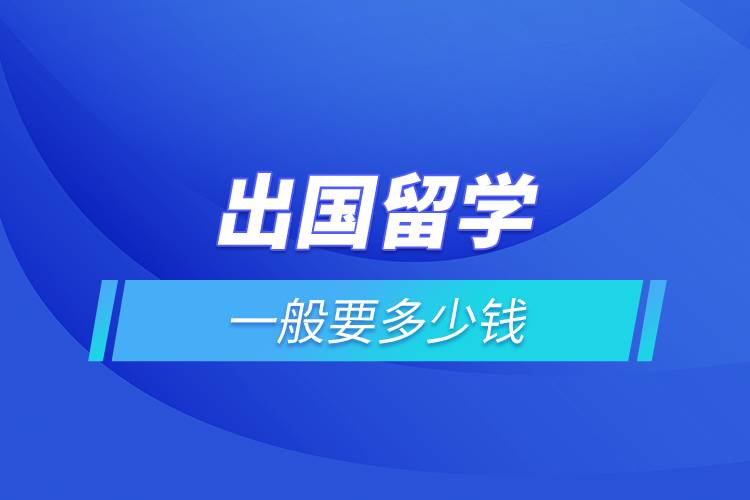 出國(guó)留學(xué)一般要多少錢(qián).jpg
