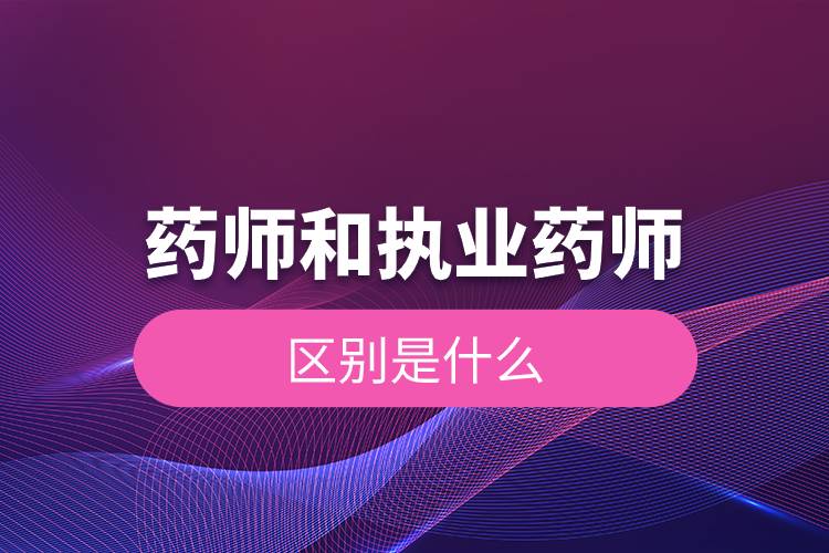 藥師和執(zhí)業(yè)藥師的區(qū)別是什么.jpg 藥師和執(zhí)業(yè)藥師的區(qū)別是什么.jpg