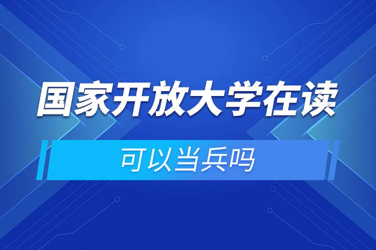 國家開放大學(xué)在讀可以當(dāng)兵嗎.jpg 國家開放大學(xué)在讀可以當(dāng)兵嗎.jpg
