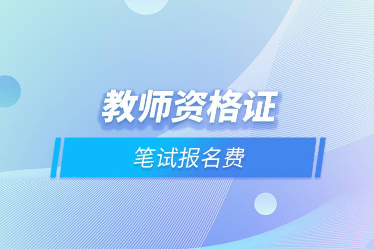 教師資格證筆試報名費.jpg 教師資格證筆試報名費.jpg