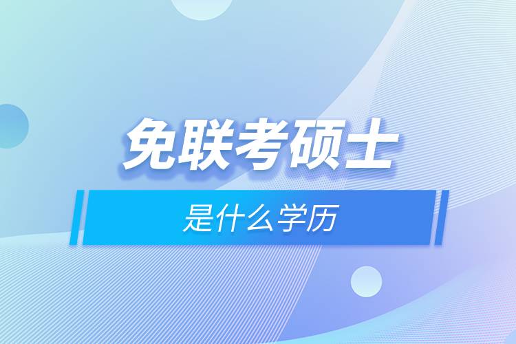 免聯(lián)考碩士是什么學(xué)歷.jpg 免聯(lián)考碩士是什么學(xué)歷.jpg