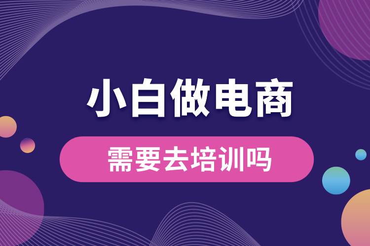 小白做電商需要去培訓嗎.jpg