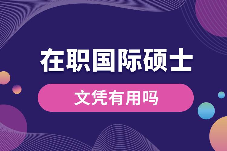1682584409407097.jpg 在職國(guó)際碩士文憑有用嗎.jpg