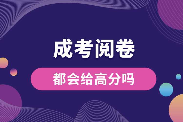 1691646655839705.jpg 成考閱卷老師都會(huì)給高分嗎.jpg