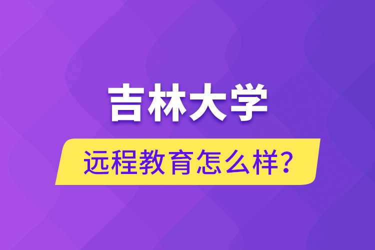 吉林大學(xué)遠(yuǎn)程教育怎么樣？