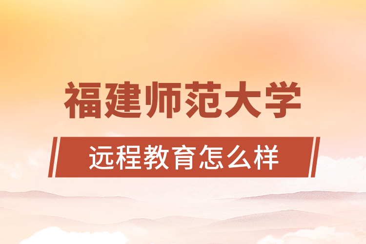 福建師范大學遠程教育怎么樣