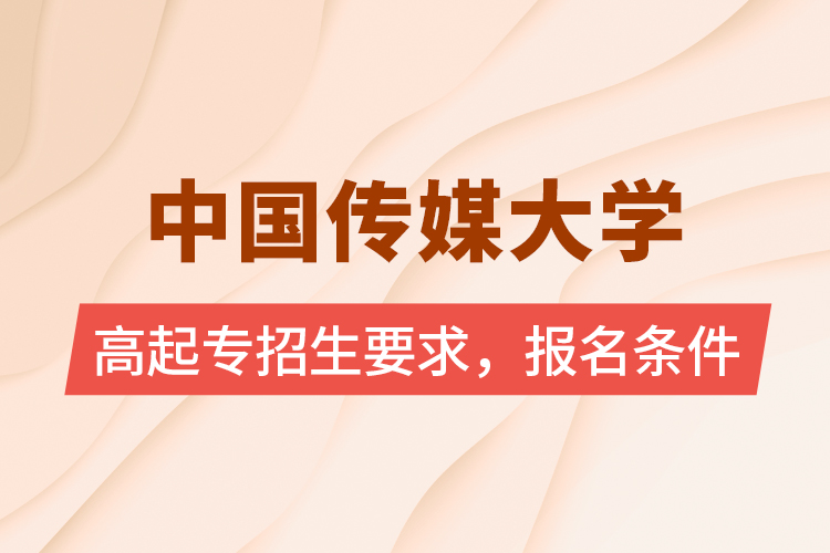 中國傳媒大學(xué)高起專招生要求，報名條件