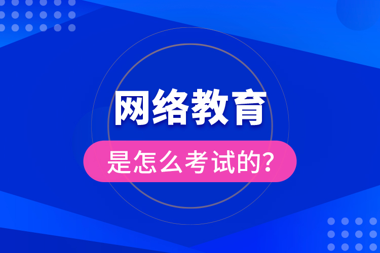 網(wǎng)絡(luò)教育是怎么考試的？