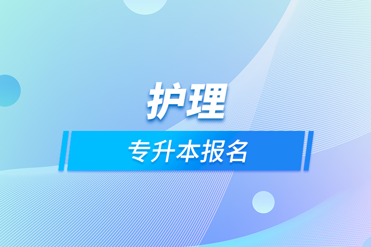 護(hù)理專(zhuān)升本報(bào)名