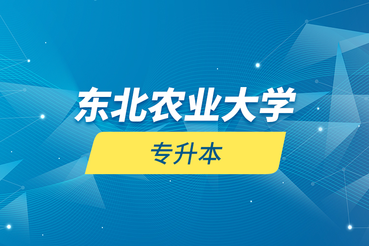 東北農(nóng)業(yè)大學(xué)專(zhuān)升本