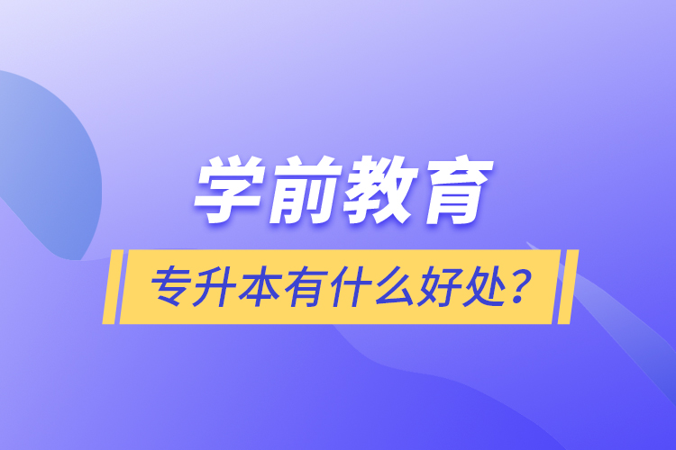 學(xué)前教育專升本有什么好處？