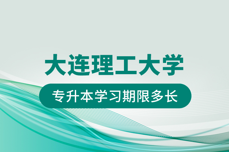大連理工大學(xué)專升本學(xué)習(xí)期限多長