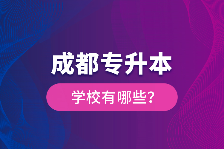 成都專升本學(xué)校有哪些？