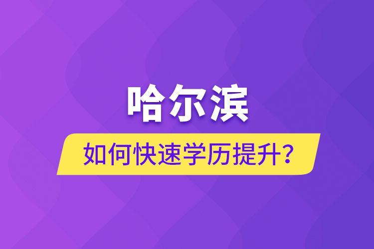 哈爾濱如何快速學(xué)歷提升？