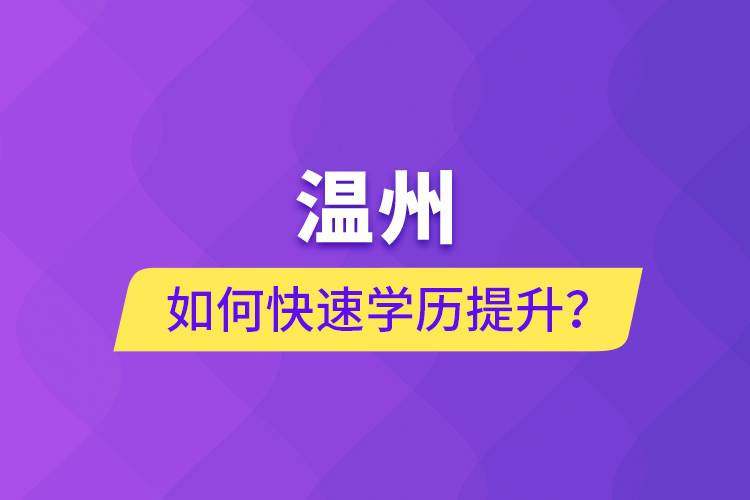 溫州如何快速學(xué)歷提升？