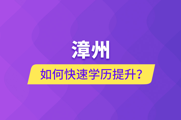 漳州如何快速提升學(xué)歷？